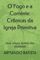O Fogo e a Corrente: Crônicas da Igreja Primitiva: Uma Leitura de Atos dos Apóstolos (Portuguese Edition) B0G47V41C7 Book Cover
