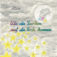 Wie die Farben auf die Erde kamen 3861968312 Book Cover