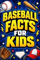 Baseball Facts for Kids: Trivia Questions, Record Breakers, World Series Moments, Famous Ballparks, Baseball Science, Funny Stories, and Much More! 1962496317 Book Cover