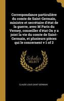 Correspondance particulière du comte de Saint-Germain, ministre et secrétaire d'état de la guerre, avec M Paris du Verney, conseiller d'état On y a ... qui le concernent v 1 of 2 0274484919 Book Cover