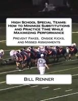 High School Special Teams: How to Minimize Substitutions and Practice Time While Maximizing Performance: Prevent Fakes, Onside Kicks and Missed Assignments 1540787621 Book Cover