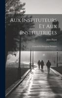 Aux Instituteurs Et Aux Institutrices: Conseils Et Directions Pratiques 1021609900 Book Cover