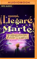 Mamá, ¡Llegaré a Marte!: 7 Aprendizajes Para Vivir Tus Sueños 1713581094 Book Cover