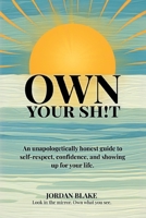 Own Your Sh!t: An unapologetically honest guide to self-respect, confidence, and showing up for your life. 9655785505 Book Cover