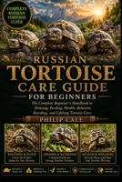 RUSSIAN TORTOISE CARE GUIDE: The Complete Beginner’s Handbook to Housing, Feeding, Health, Behavior, Breeding, and Lifelong Tortoise Care. B0H6S2F8RQ Book Cover