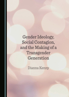 Gender Ideology, Social Contagion, and the Making of a Transgender Generation 1036414787 Book Cover
