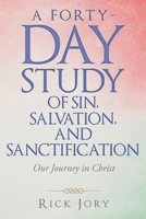 A Forty-day Study of Sin, Salvation, and Sanctification: Our Journey in Christ 1664252770 Book Cover