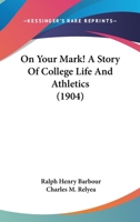 On Your Mark!: A Story of College Life and Athletics 149757417X Book Cover