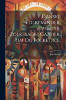 Danske Folkeminder, Æventyr, Folkesagn, Gaader, Rim Og Folketro... 1022606247 Book Cover