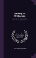 Germany Vs. Civilization: Notes on the Atrocious War 0548306575 Book Cover