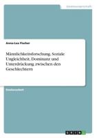 Männlichkeitsforschung. Soziale Ungleichheit, Dominanz und Unterdrückung zwischen den Geschlechtern 3668738394 Book Cover
