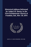 Historical Address Delivered by Judge D.D. Banta, in the First Presbyterian Church of Franklin, Ind., Nov. 30, 1874 1376622300 Book Cover