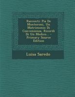 Racconti: Pia De Monteroni, Un Matrimonio Di Convenienza, Ricordi Di Un Medico... 1294374400 Book Cover