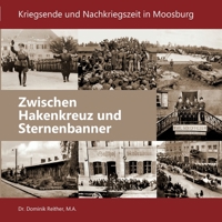 Zwischen Hakenkreuz und Sternenbanner: Kriegsende und Nachkriegszeit in Moosburg (German Edition) 3752647914 Book Cover