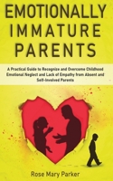 Emotionally Immature Parents: A Practical Guide to Recognize and Overcome Childhood Emotional Neglect and Lack of Empathy from Absent and Self-Involved Parents B084DGFVPH Book Cover