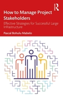 How to Manage Project Stakeholders: Effective Strategies for Successful Large Infrastructure Projects 036790330X Book Cover