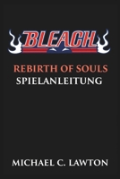 Bleach Rebirth Of Souls Spielanleitung: Meistere jede Schlacht – Der ultimative Strategieführer für Bleach: Rebirth of Souls (German Edition) B0F1ZY3S8C Book Cover