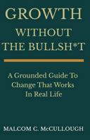 Growth Without The Bullsh*t: A Grounded Guide To Change That Works In Real Life 1764299949 Book Cover
