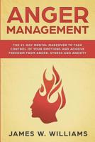 Anger Management: The 21-Day Mental Makeover to Take Control of Your Emotions and Achieve Freedom from Anger, Stress, and Anxiety (Practical Emotional Intelligence Book 2) 1092302425 Book Cover