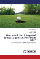 Nanomedicine: A targeted combat against cancer stem cells?: Current research and future perspectives 3659667218 Book Cover