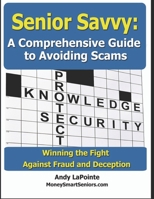 Senior Savvy: A Comprehensive Guide to Avoiding Scams: Winning the Fight Against Fraud and Deception B0C9S3HQX8 Book Cover