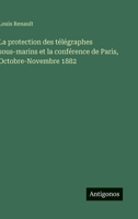 La protection des télégraphes sous-marins et la conférence de Paris, Octobre-Novembre 1882 (French Edition) 3563230552 Book Cover