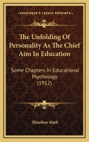 The Unfolding of Personality as the Chief Aim in Education: Some Chapters in Educational Psychology 0548901503 Book Cover