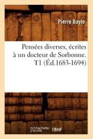 Pensa(c)Es Diverses, A(c)Crites a Un Docteur de Sorbonne. T1 (A0/00d.1683-1694) 2012761712 Book Cover