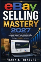 ebay selling mastery 2027: The Complete Guide to Product Sourcing, AI-Powered Research, High-Converting Listings, Shipping, Advertising, Automation, ... positioning, mastery and Success Series) B0H7W8GT2Z Book Cover