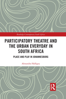 Participatory Theatre and the Urban Everyday in South Africa: Place and Play in Johannesburg 103208216X Book Cover