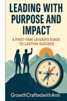 Leading with Purpose and Impact: A First-Time Leader's Guide to Lasting Success B0FCCH45LR Book Cover