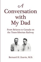 A Conversation with My Dad: From Belarus to Canada on the Trans-Siberian Railway 1483460150 Book Cover