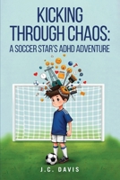 Kicking Through Chaos: A Soccer Star's ADHD Adventure 1967679010 Book Cover
