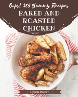 Oops! 365 Yummy Baked and Roasted Chicken Recipes: A Yummy Baked and Roasted Chicken Cookbook from the Heart! B08GRKFPYH Book Cover