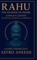 Rahu The Shadow Of Desire: Complete Edition: Mythology, Astrology & Numerology B0G1RWXWPV Book Cover