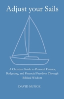 Adjust Your Sails: A Christian Guide to Personal Finance, Budgeting, and Financial Freedom Through Biblical Wisdom B0FRZ67QGM Book Cover
