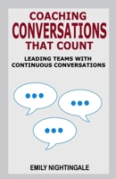 Coaching Conversations That Count: Leading Teams with Continuous Conversations 0999119842 Book Cover