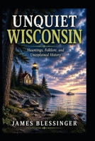 Unquiet Wisconsin: Hauntings, Folklore, and Unexplained History (Unquiet America: A Paranormal Folklore Series) B0H8MM7WZZ Book Cover