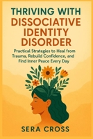 THRIVING WITH DISSOCIATIVE IDENTITY DISORDER: Practical Strategies to Heal from Trauma, Rebuild Confidence, and Find Inner Peace Every Day B0FVG2WXK3 Book Cover