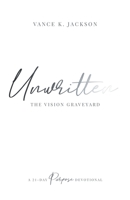 Unwritten: The Vision Graveyard: A 21-Day Purpose Devotional 1736983296 Book Cover