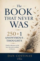 The Book That Never Was: 250+1 Anonymous Thoughts B0HDVYRSY2 Book Cover