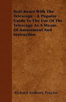 Half-hours With the Telescope, Being a Popular Guide to the Use of the Telescope as a Means of Amusement and Instruction 9356231990 Book Cover