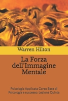 La Forza dell´Immagine Mentale: Psicologia Applicata Corso Base di Psicologia e successo: Lezione Quinta (Italian Edition) B0F3TFZ5BQ Book Cover