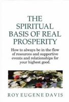The Spiritual Basis of Real Prosperity: How to Always Be in the Flow of Resources and Supportive Events and Relationships for Your Highest Good 0877072019 Book Cover