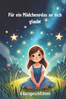 Für ein Mädchen, das an sich glaubt: 8 inspirierende Kinder Kurzgeschichten für Mädchen (6-10 Jahre): Abenteuer, Mut, Freundschaft & Selbstvertrauen (German Edition) B0DR7FJ3XD Book Cover
