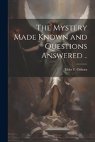 The Mystery Made Known and Questions Answered .. 1022435116 Book Cover