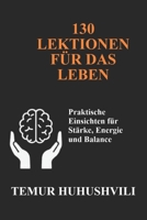 130 Lebenslektionen: Praktische Einsichten für Kraft, Energie und ein ausgeglichenes Leben: Praktische Einsichten für Kraft, Energie und ein ... (Stressfreie Lebensserie (Deutsche Ausgabe)) B0FZR6WXSP Book Cover