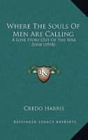 Where The Souls Of Men Are Calling: A Love Story Out Of The War Zone 0548633509 Book Cover