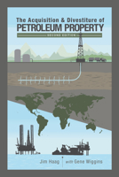 The Acquisition & Divestiture of Petroleum Property: A Guide to the Tactics, Strategies and Processes Used by Successful Companies 1593700458 Book Cover