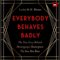 Everybody Behaves Badly: The True Story Behind Hemingway's Masterpiece The Sun Also Rises B0CVCDFJTL Book Cover